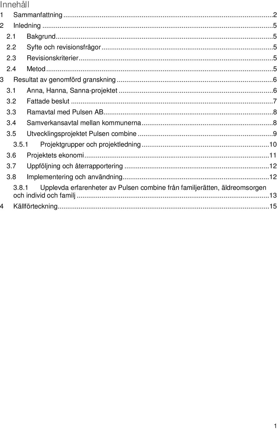 4 Samverkansavtal mellan kommunerna...8 3.5 Utvecklingsprojektet Pulsen combine...9 3.5.1 Projektgrupper och projektledning...10 3.6 Projektets ekonomi...11 3.
