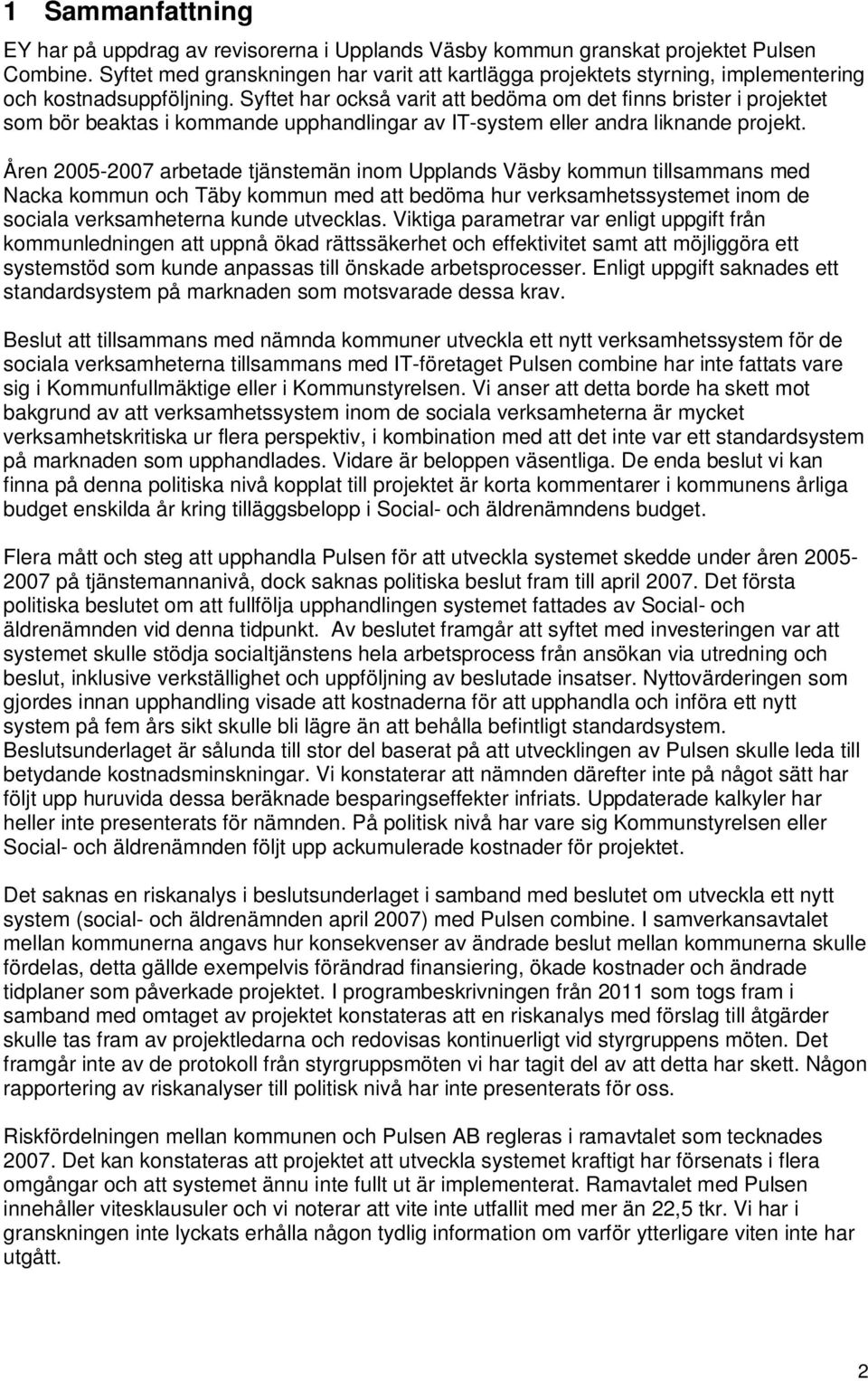 Syftet har också varit att bedöma om det finns brister i projektet som bör beaktas i kommande upphandlingar av IT-system eller andra liknande projekt.