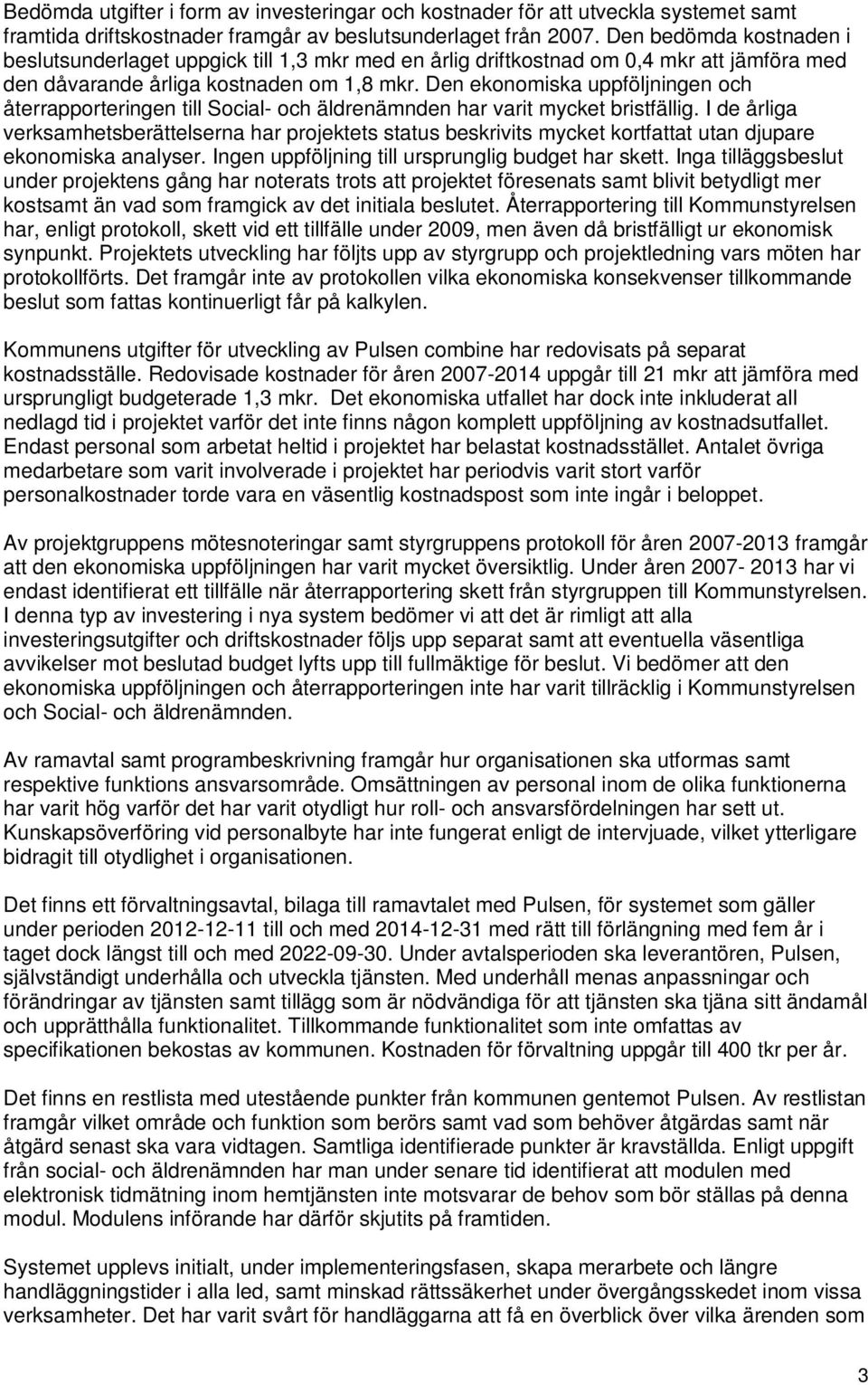 Den ekonomiska uppföljningen och återrapporteringen till Social- och äldrenämnden har varit mycket bristfällig.