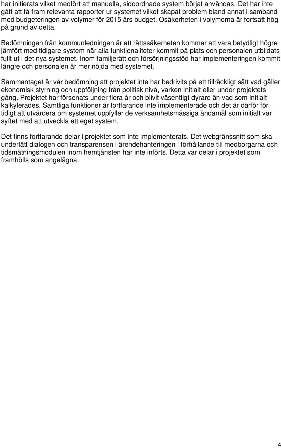 Osäkerheten i volymerna är fortsatt hög på grund av detta.