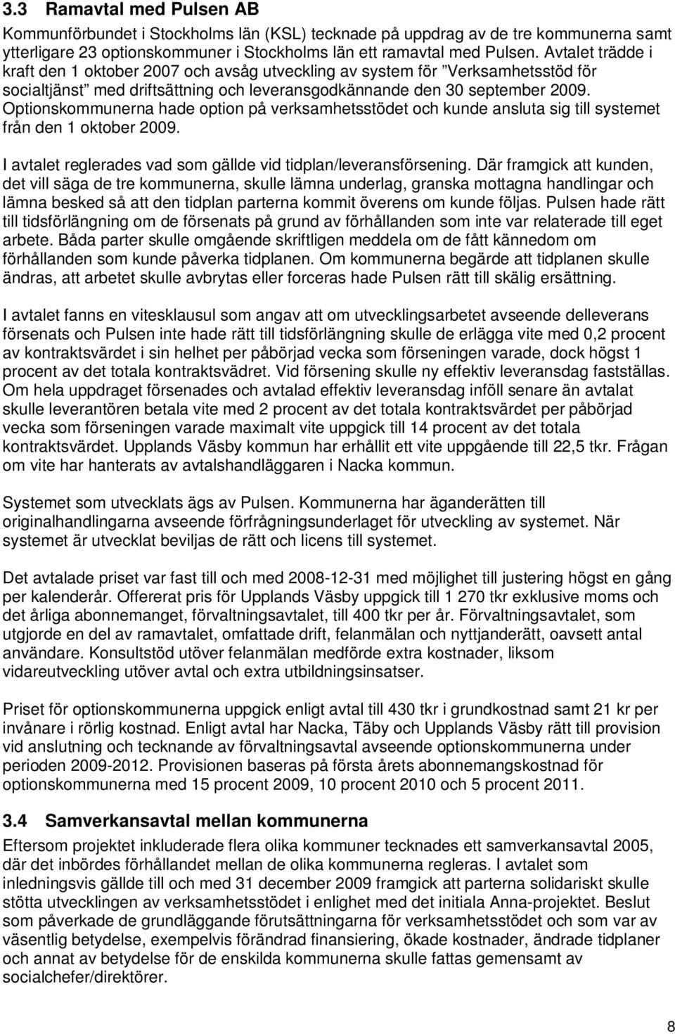 Optionskommunerna hade option på verksamhetsstödet och kunde ansluta sig till systemet från den 1 oktober 2009. I avtalet reglerades vad som gällde vid tidplan/leveransförsening.