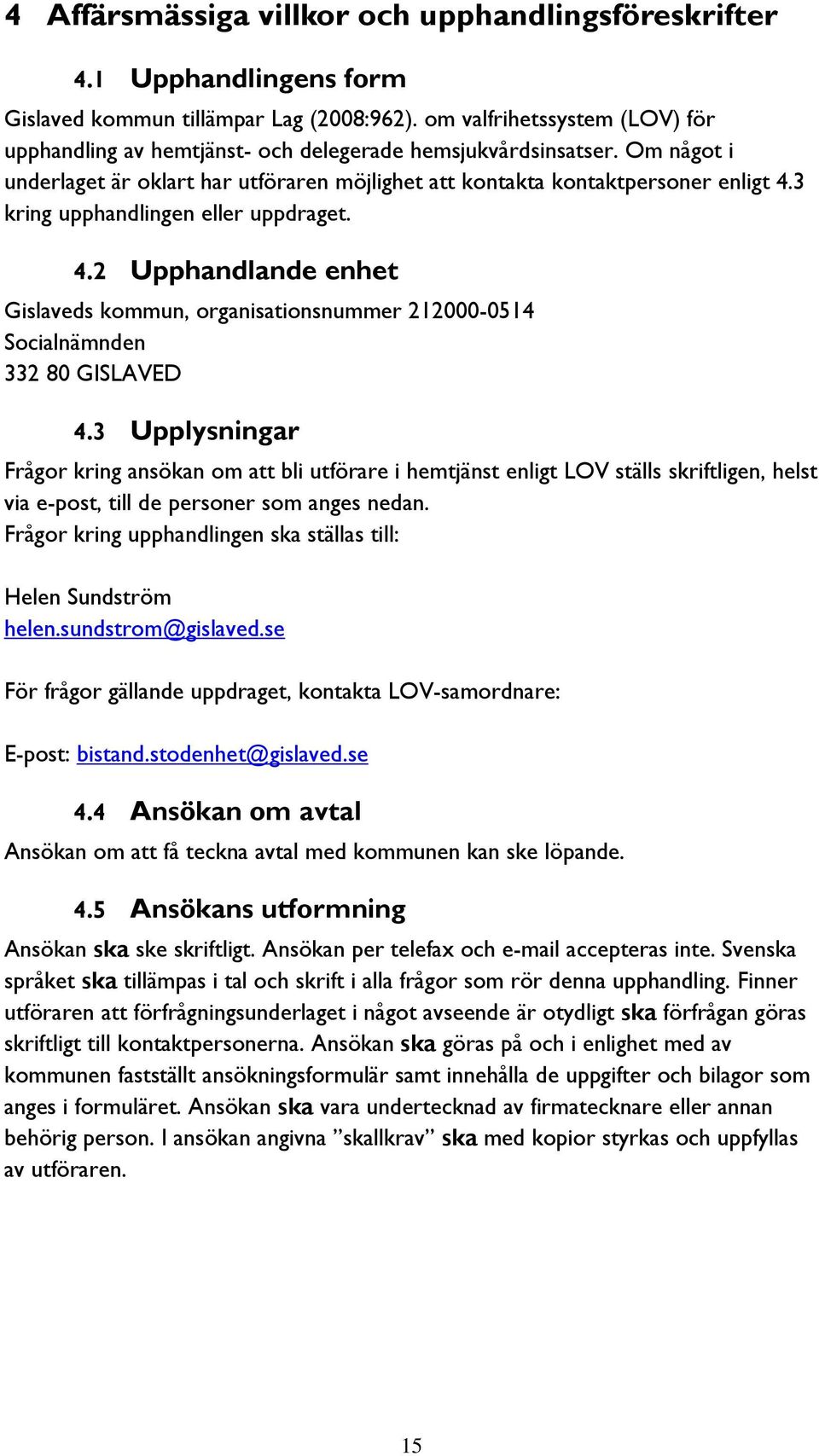 3 kring upphandlingen eller uppdraget. 4.2 Upphandlande enhet Gislaveds kommun, organisationsnummer 212000-0514 Socialnämnden 332 80 GISLAVED 4.