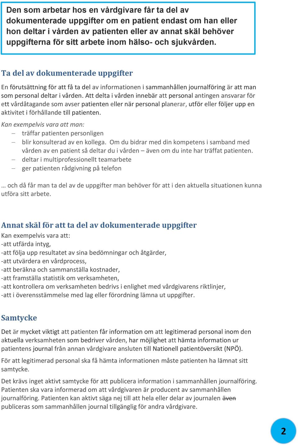 Att delta i vården innebär att personal antingen ansvarar för ett vårdåtagande som avser patienten eller när personal planerar, utför eller följer upp en aktivitet i förhållande till patienten.