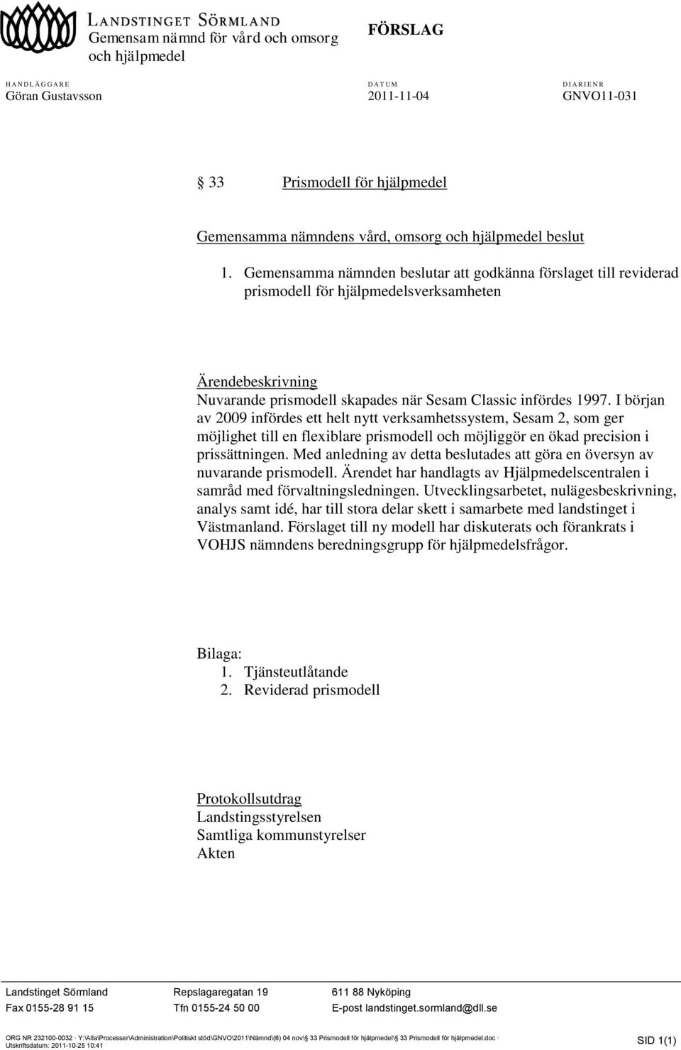 Gemensamma nämnden beslutar att godkänna förslaget till reviderad prismodell för hjälpmedelsverksamheten Ärendebeskrivning Nuvarande prismodell skapades när Sesam Classic infördes 1997.