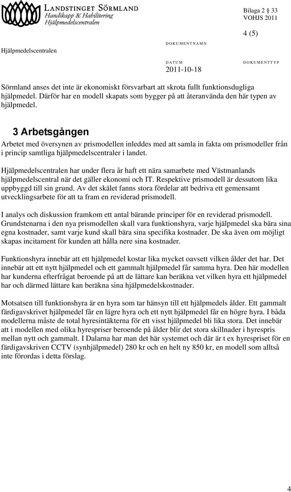 har under flera år haft ett nära samarbete med Västmanlands hjälpmedelscentral när det gäller ekonomi och IT. Respektive prismodell är dessutom lika uppbyggd till sin grund.