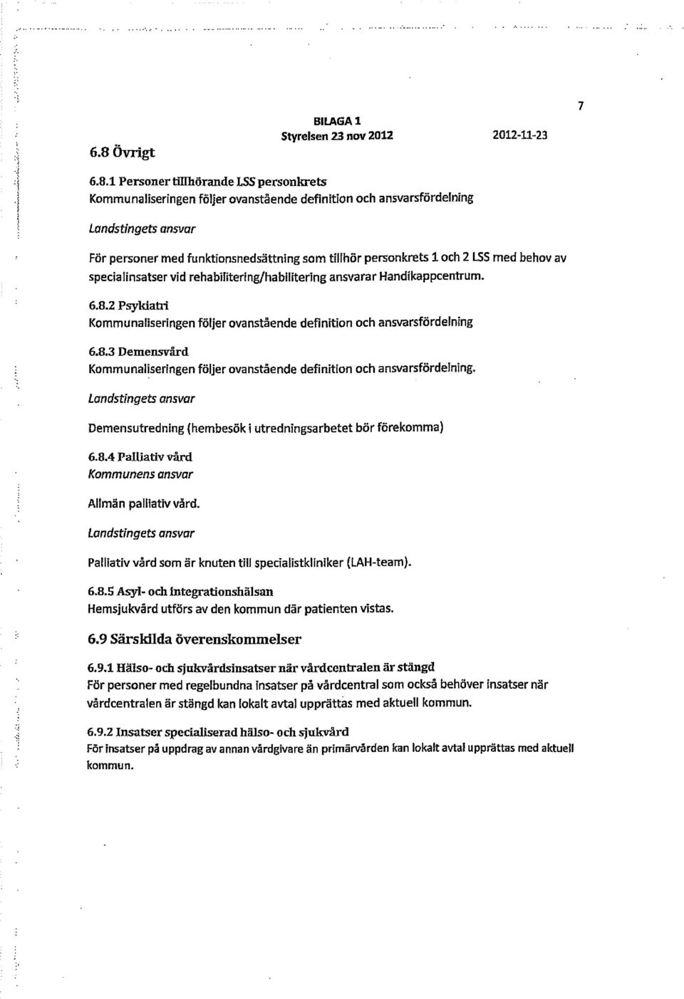 2 Psykiatri Kommunaliseringen följer ovanstående definition och ansvarsfördelning 6.8.3 Demensvård Kommunaliseringen följer ovanstående definition och ansvarsfördelning.