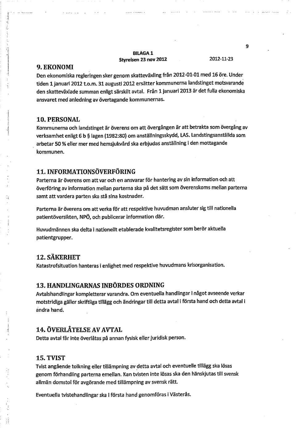 PERSONAL Kommunerna och landstinget är överens om att övergången är att betrakta som övergång av verksamhet enligt 6 b lagen (1982:80) om anställningsskydd, LAS.