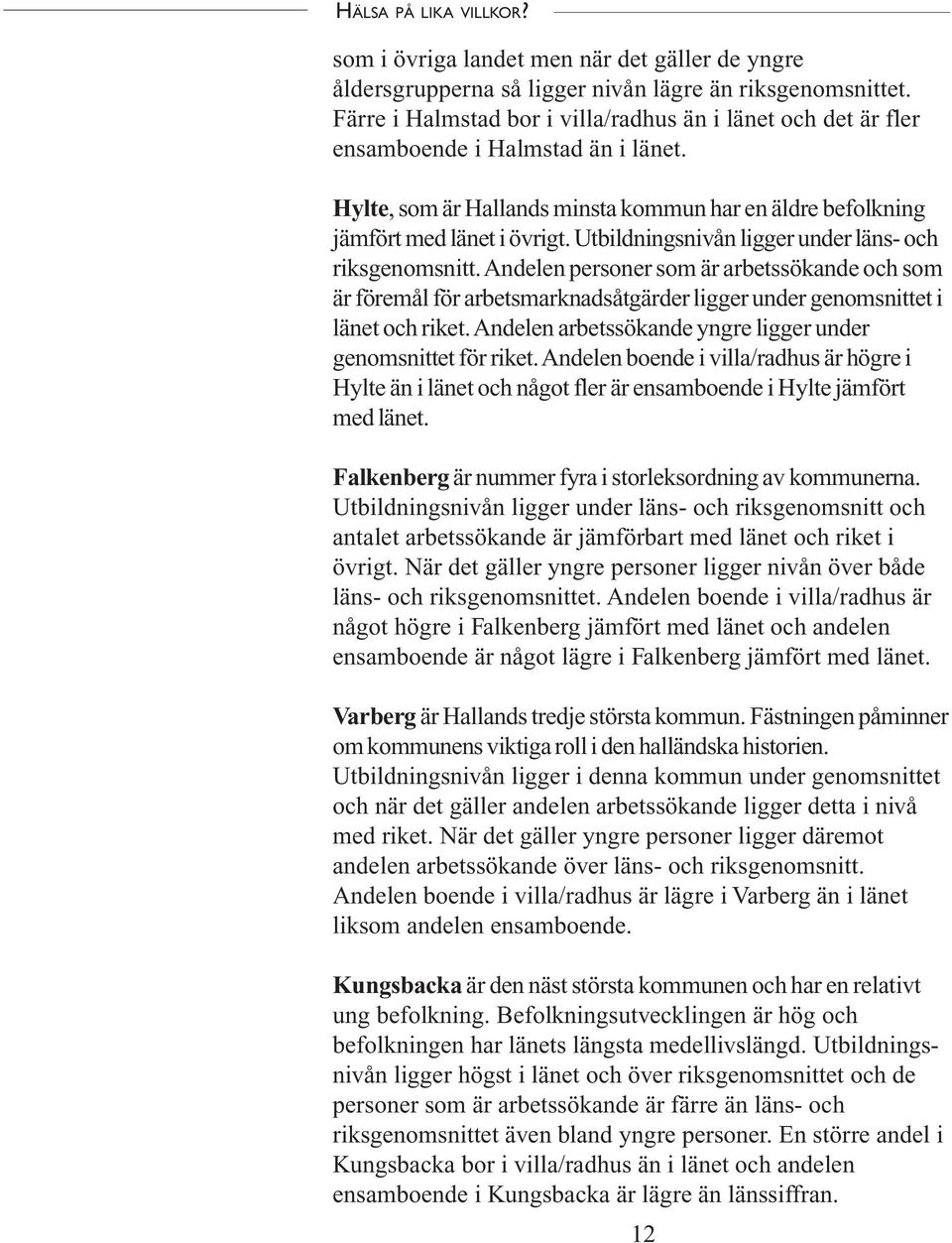 Utbildningsnivån ligger under läns- och riksgenomsnitt. Andelen personer som är arbetssökande och som är föremål för arbetsmarknadsåtgärder ligger under genomsnittet i länet och riket.