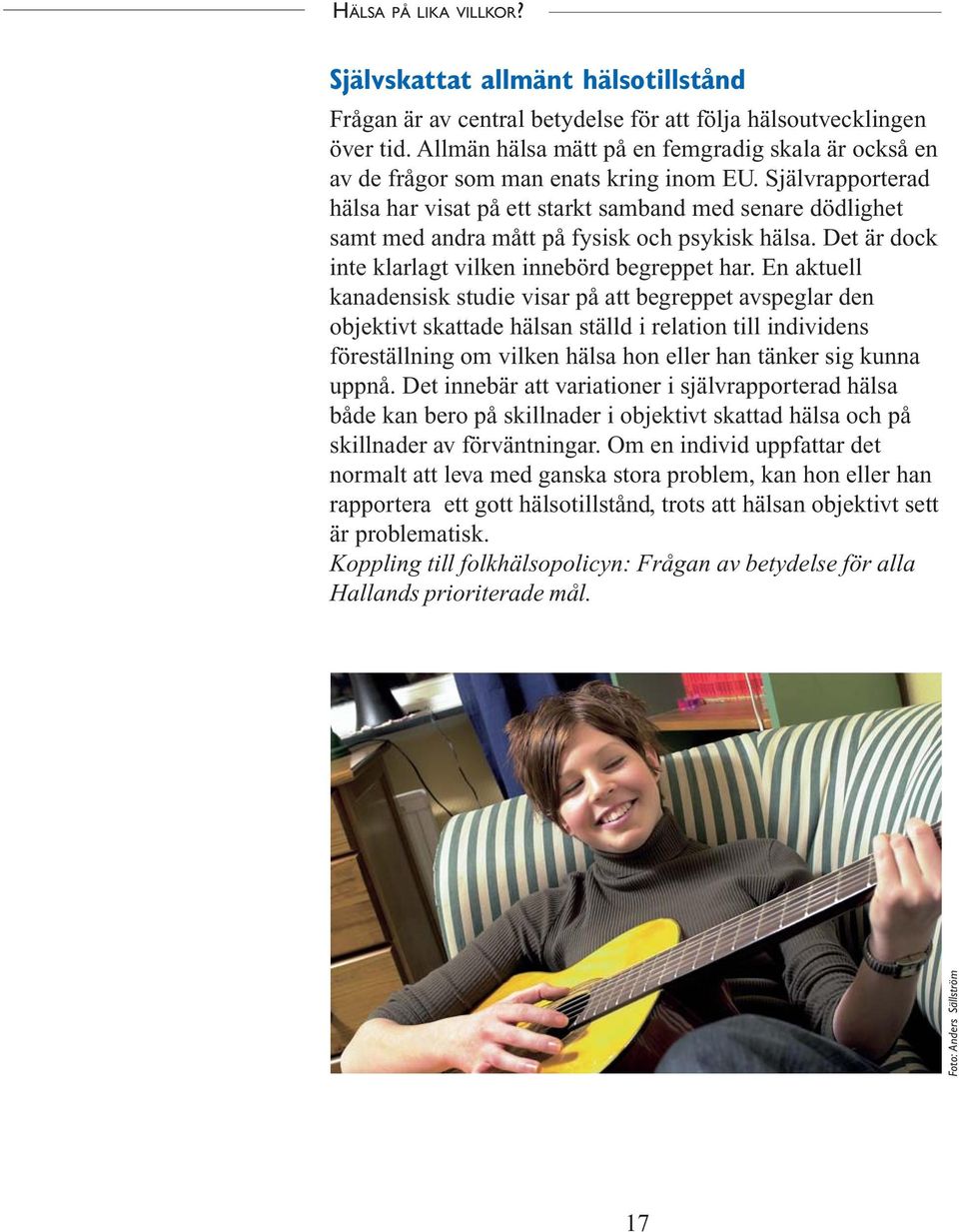 Självrapporterad hälsa har visat på ett starkt samband med senare dödlighet samt med andra mått på fysisk och psykisk hälsa. Det är dock inte klarlagt vilken innebörd begreppet har.