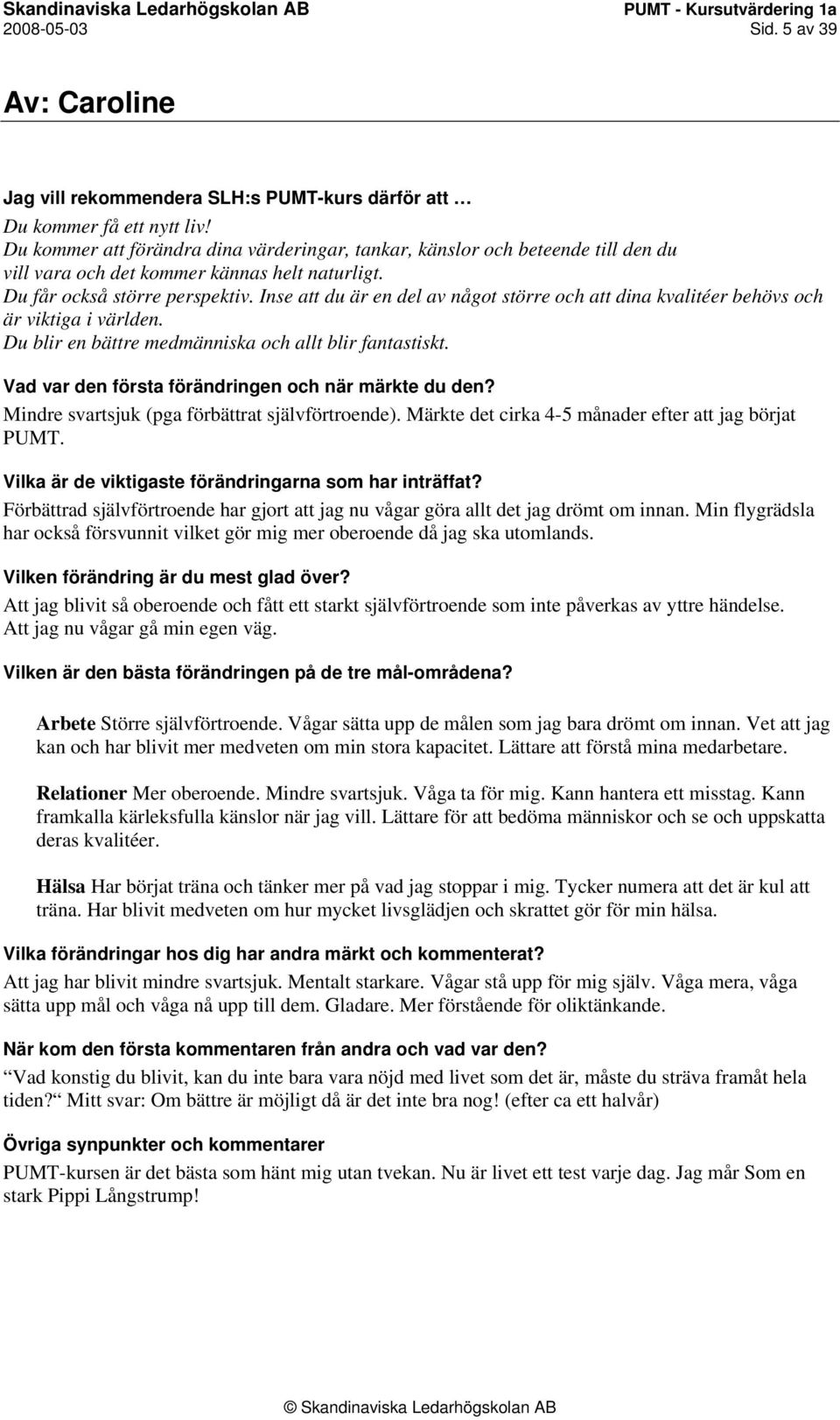 Mindre svartsjuk (pga förbättrat självförtroende). Märkte det cirka 4-5 månader efter att jag börjat PUMT. Förbättrad självförtroende har gjort att jag nu vågar göra allt det jag drömt om innan.