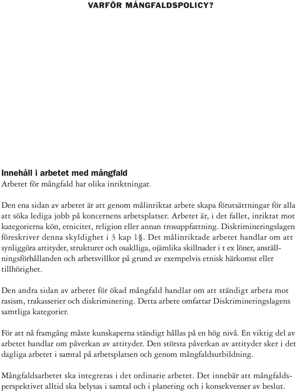 Arbetet är, i det fallet, inriktat mot kategorierna kön, etnicitet, religion eller annan trosuppfattning. Diskrimineringslagen föreskriver denna skyldighet i 3 kap 1.