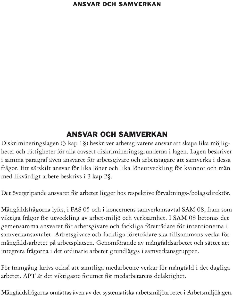 Ett särskilt ansvar för lika löner och lika löneutveckling för kvinnor och män med likvärdigt arbete beskrivs i 3 kap 2.