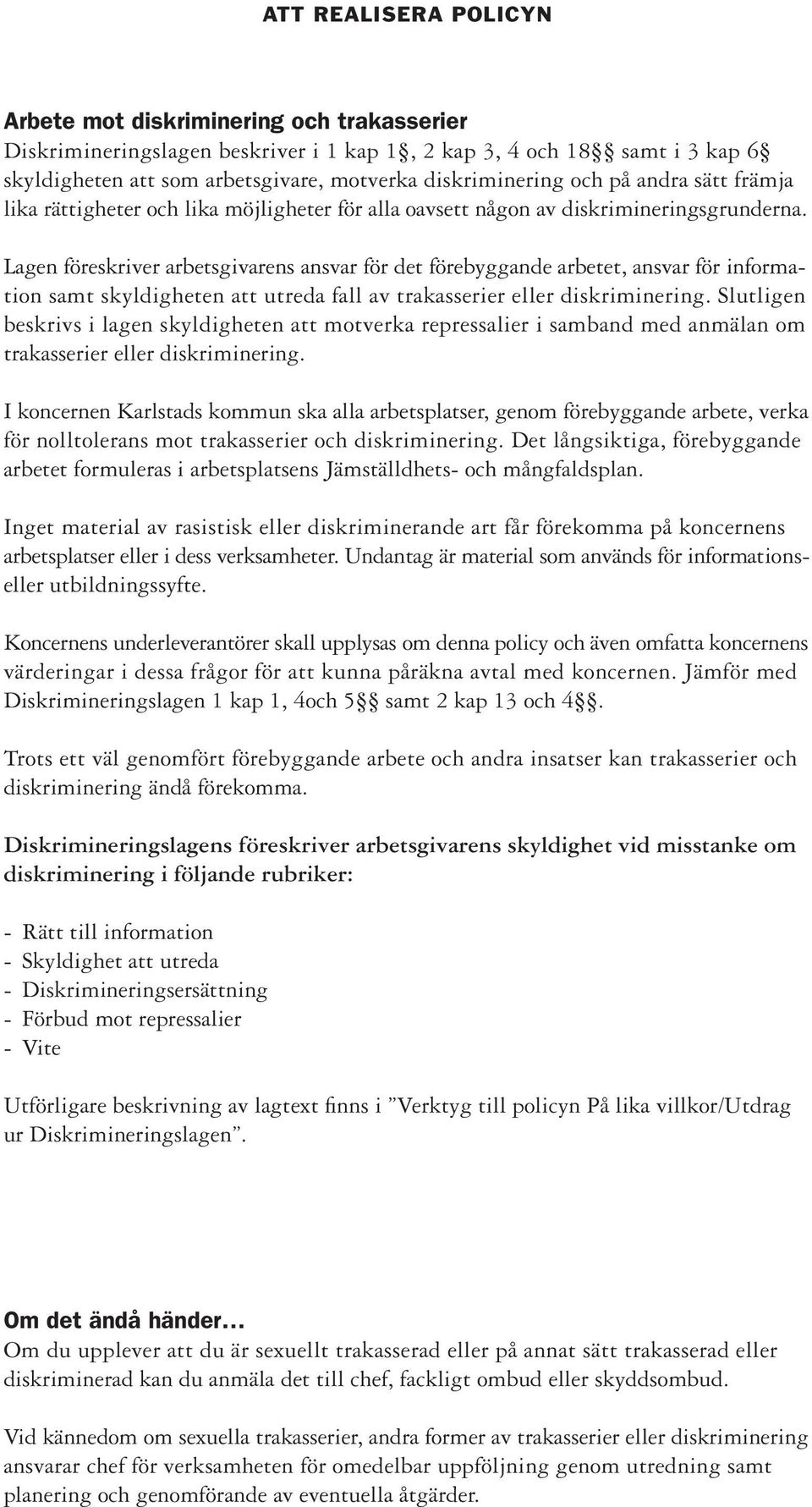 Lagen föreskriver arbetsgivarens ansvar för det förebyggande arbetet, ansvar för information samt skyldigheten att utreda fall av trakasserier eller diskriminering.