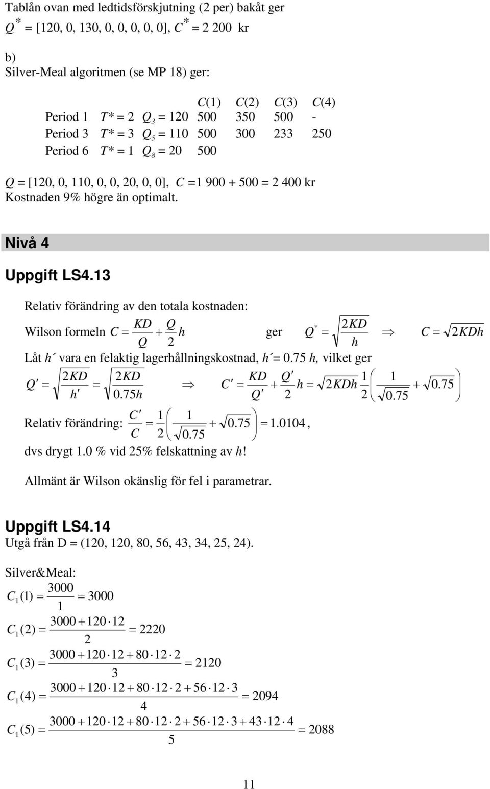 13 Relaiv förändring av den oala kosnaden: Wilson formeln C KD Q h Q * KD ger Q h C KDh å h vara en felakig lagerhållningskosnad, h = 0.75 h, vilke ger Q KD KD KD Q 1 1 C h KDh 0. 75 h 0.75h Q 0.