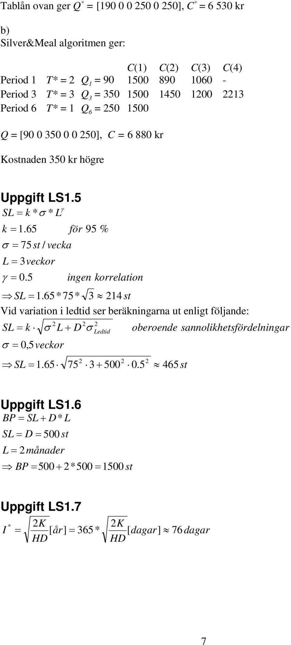 65 för 95 % 75s / vecka 3veckor 0.5 ingen korrelaion S 1.65* 75* 3 14 s Vid variaion i ledid ser beräkningarna u enlig följande: S k D 0,5 veckor S 1.