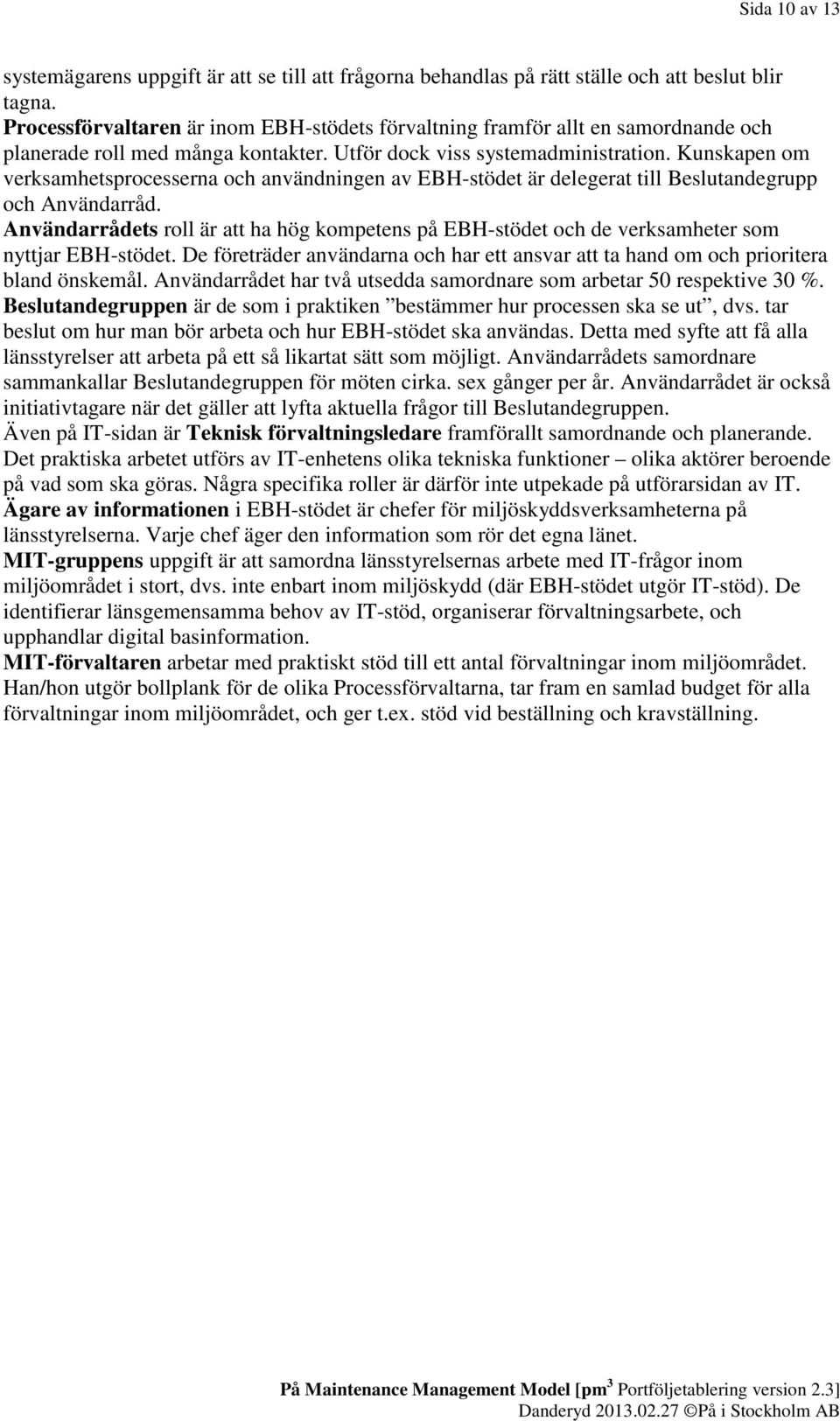 Kunskapen om verksamhetsprocesserna och användningen av EBH-stödet är delegerat till Beslutandegrupp och Användarråd.