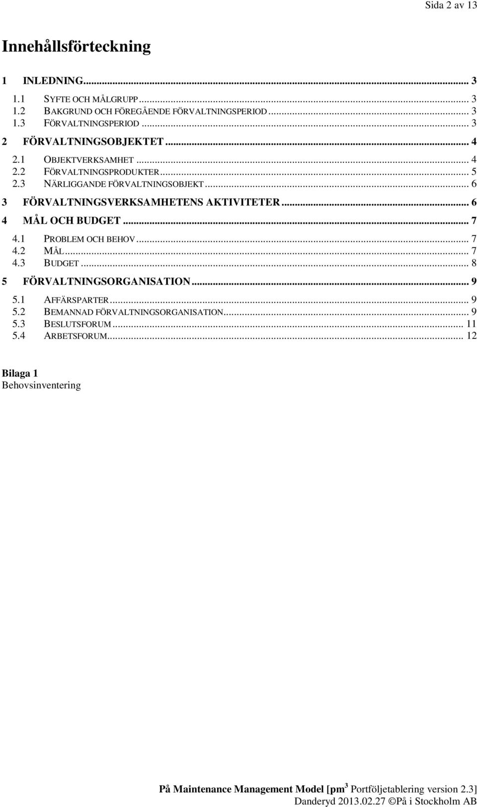 .. 6 3 FÖRVALTNINGSVERKSAMHETENS AKTIVITETER... 6 4 MÅL OCH BUDGET... 7 4.1 PROBLEM OCH BEHOV... 7 4.2 MÅL... 7 4.3 BUDGET.