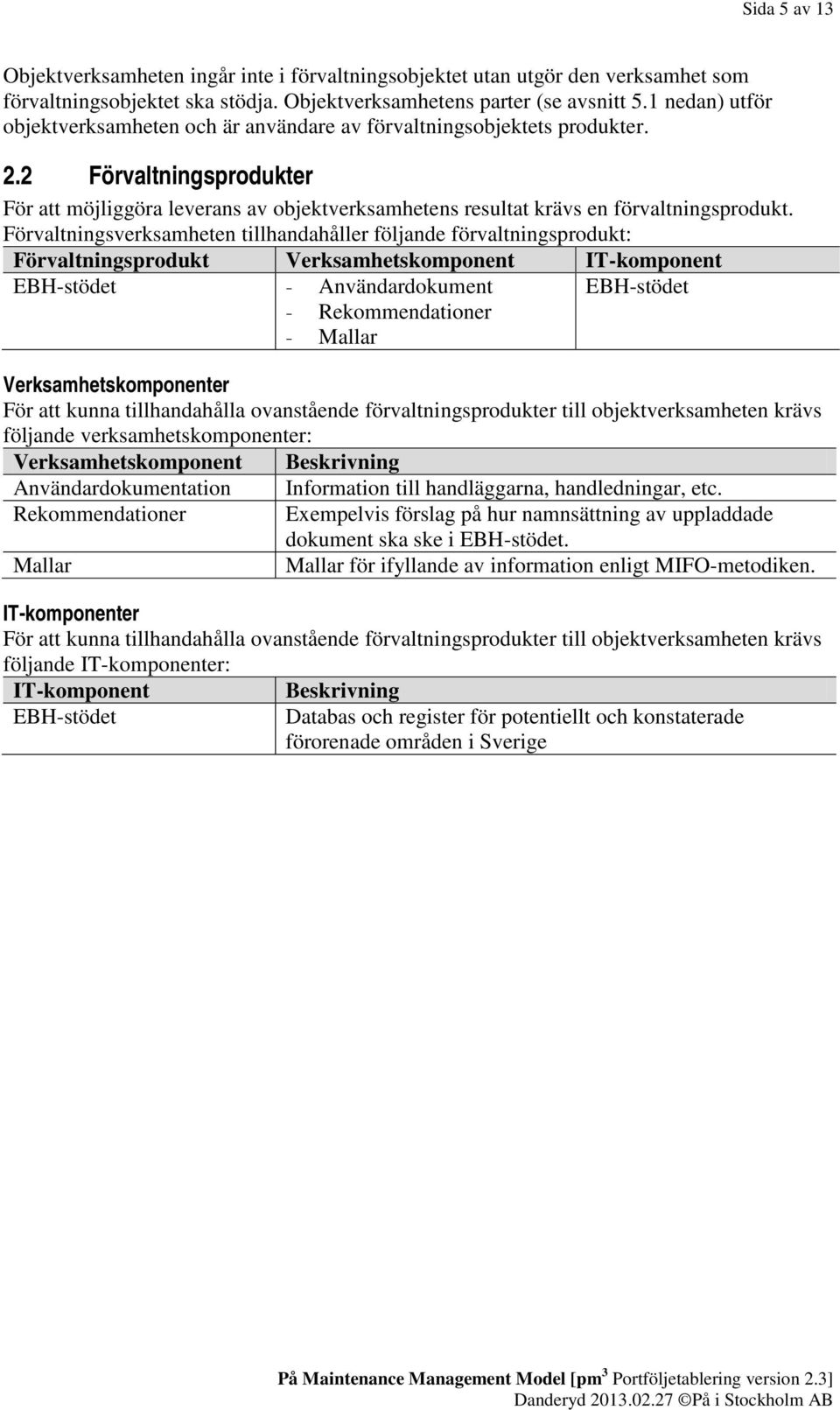 2 Förvaltningsprodukter För att möjliggöra leverans av objektverksamhetens resultat krävs en förvaltningsprodukt.