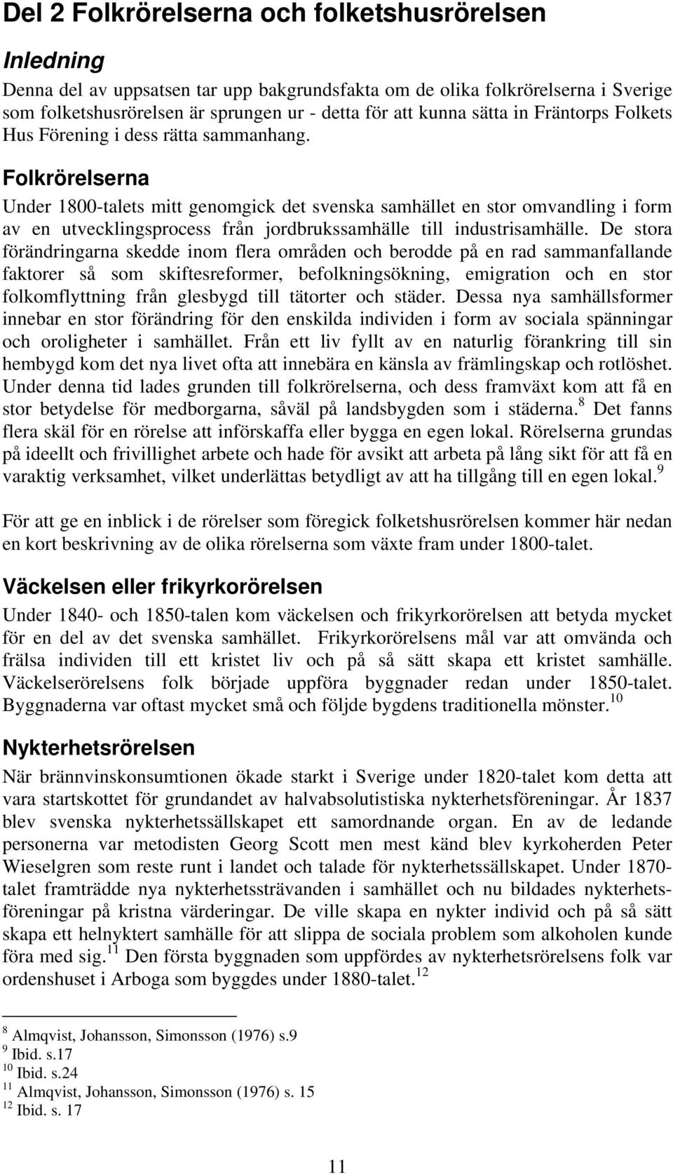 Folkrörelserna Under 1800-talets mitt genomgick det svenska samhället en stor omvandling i form av en utvecklingsprocess från jordbrukssamhälle till industrisamhälle.