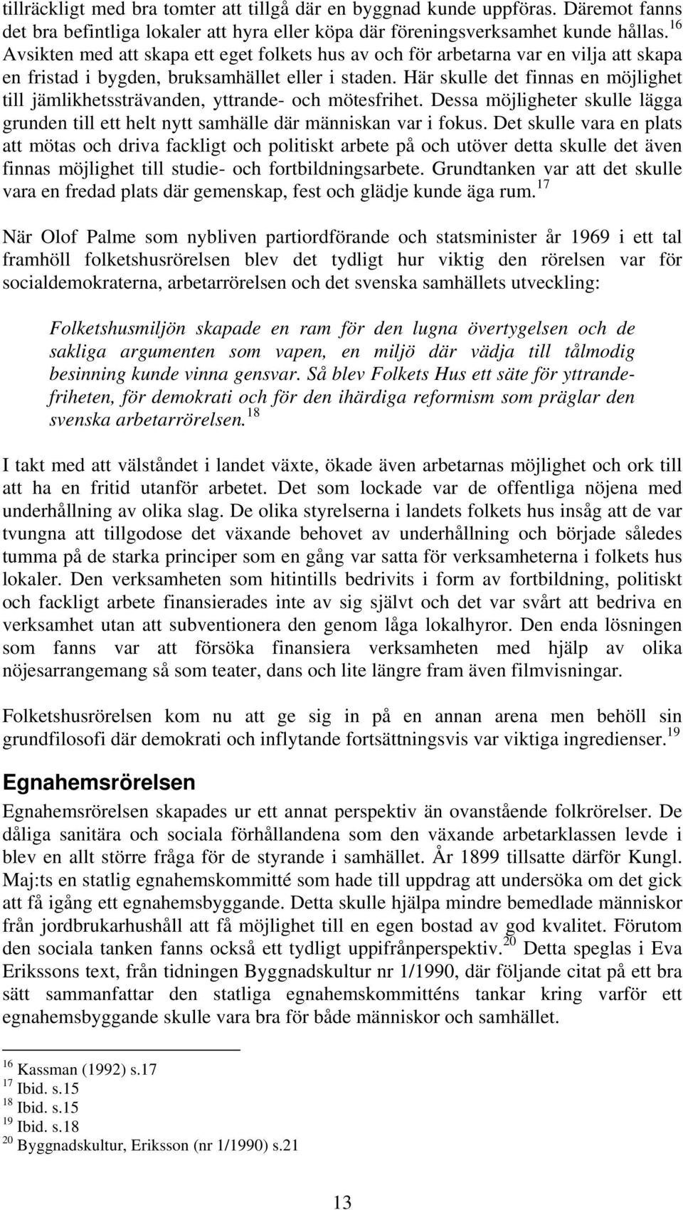 Här skulle det finnas en möjlighet till jämlikhetssträvanden, yttrande- och mötesfrihet. Dessa möjligheter skulle lägga grunden till ett helt nytt samhälle där människan var i fokus.