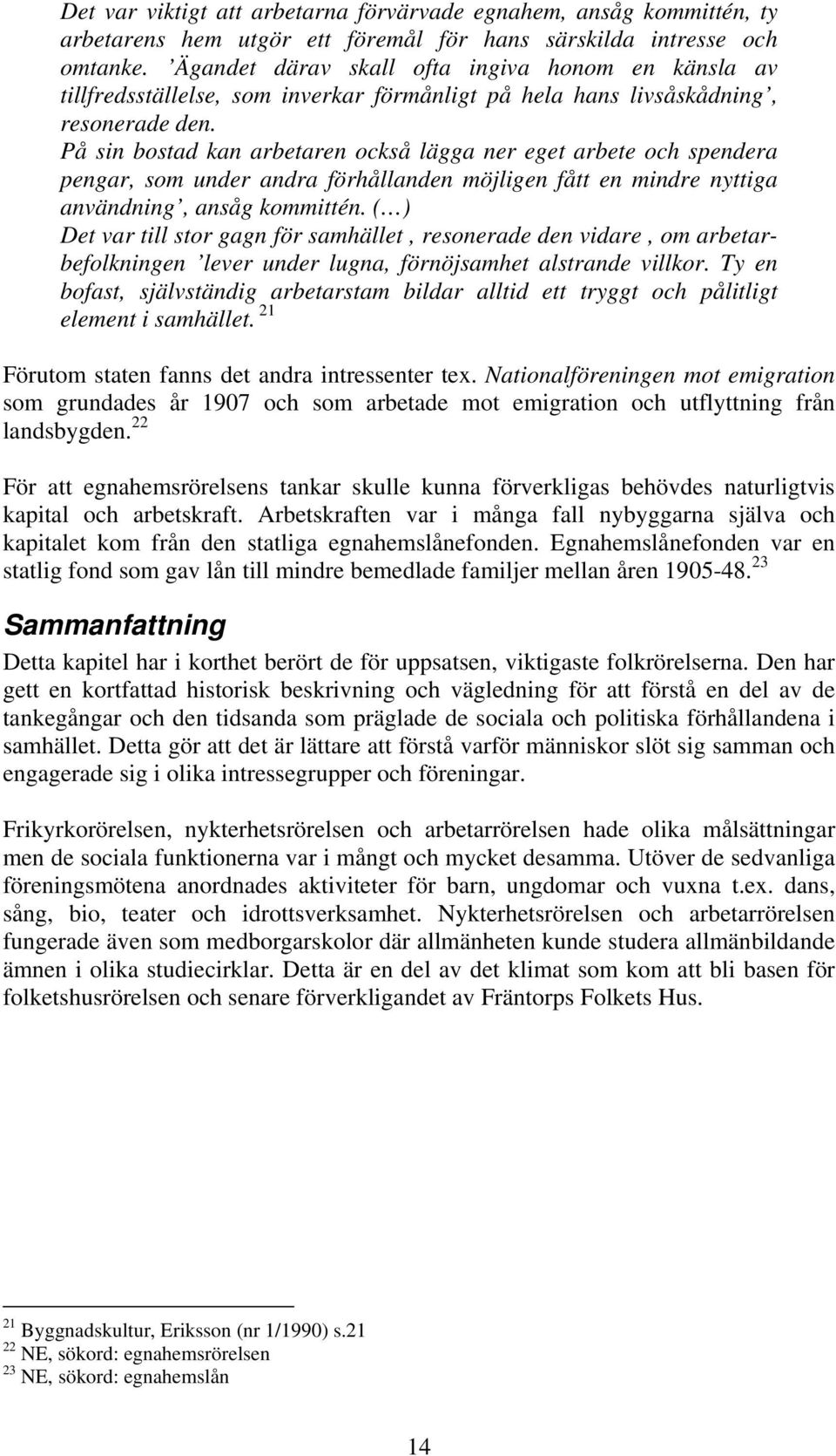 På sin bostad kan arbetaren också lägga ner eget arbete och spendera pengar, som under andra förhållanden möjligen fått en mindre nyttiga användning, ansåg kommittén.