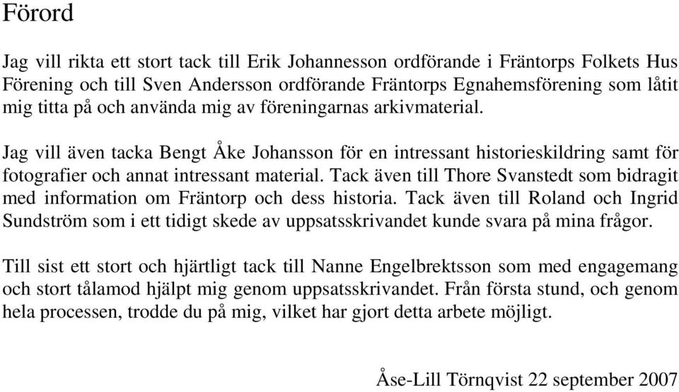 Tack även till Thore Svanstedt som bidragit med information om Fräntorp och dess historia.