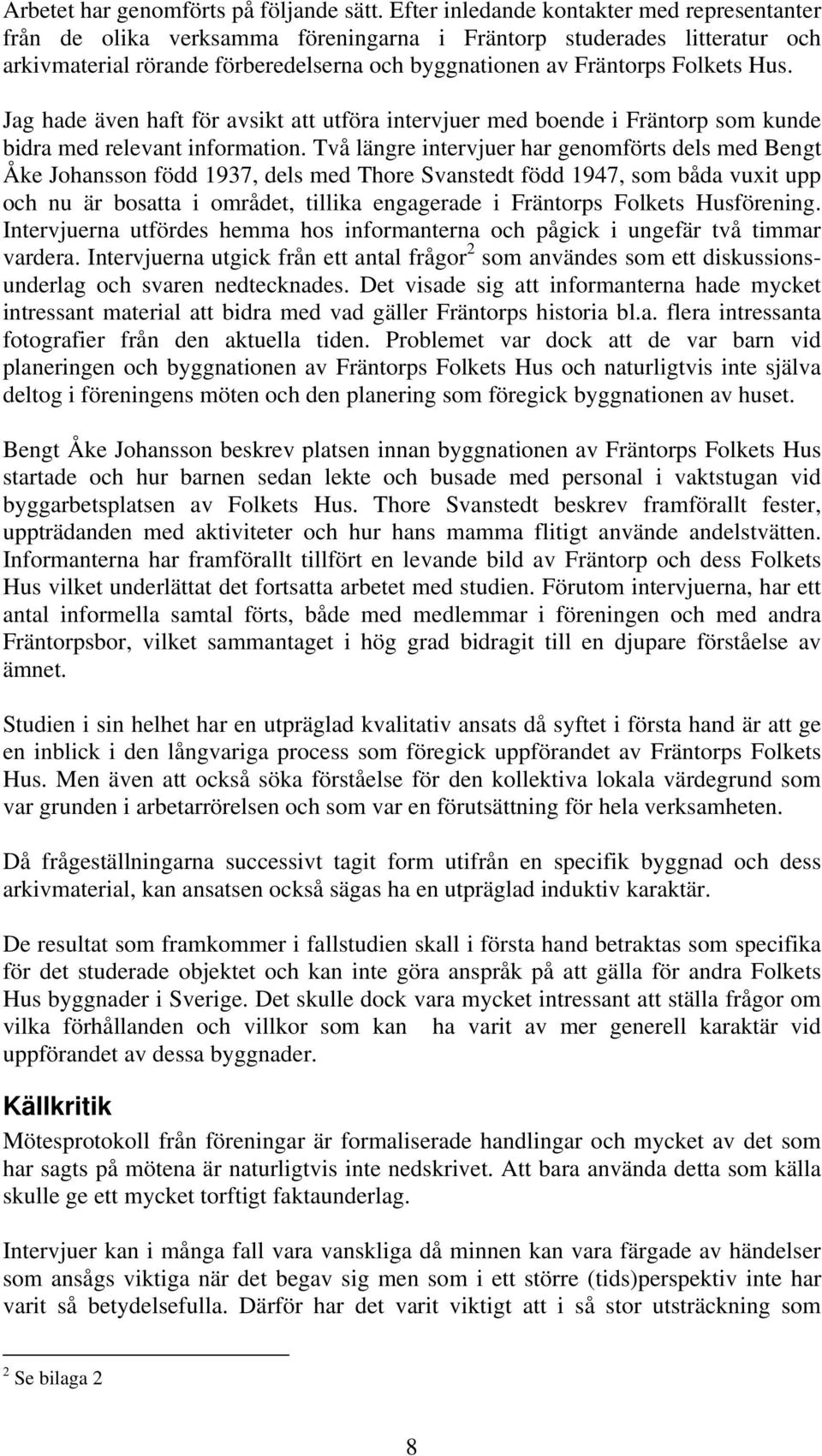 Jag hade även haft för avsikt att utföra intervjuer med boende i Fräntorp som kunde bidra med relevant information.