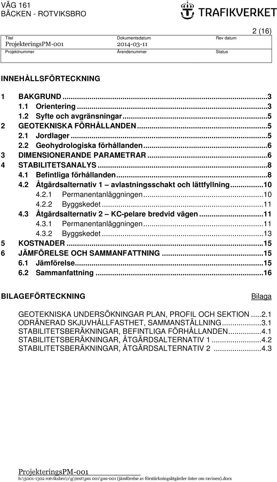 .. 11 4.3 Åtgärdsalternativ 2 KC-pelare bredvid vägen... 11 4.3.1 Permanentanläggningen... 11 4.3.2 Byggskedet... 13 5 KOSTNADER... 15 6 JÄMFÖRELSE OCH SAMMANFATTNING... 15 6.1 Jämförelse... 15 6.2 Sammanfattning.