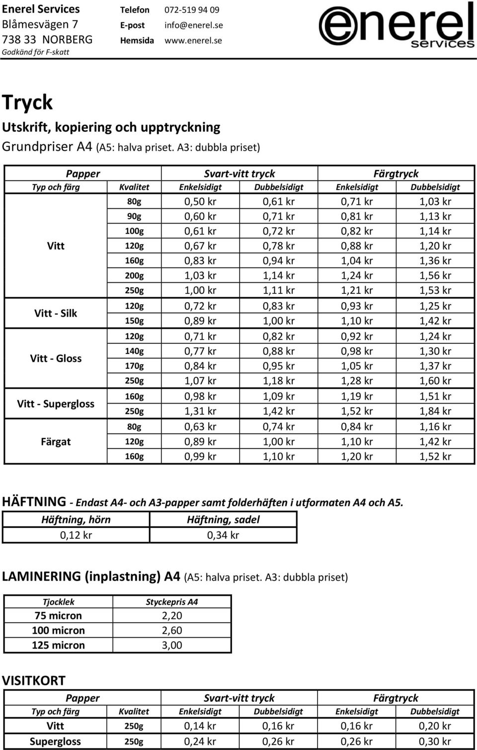 100g 0,61 kr 0,72 kr 0,82 kr 1,14 kr Vitt 120g 0,67 kr 0,78 kr 0,88 kr 1,20 kr 160g 0,83 kr 0,94 kr 1,04 kr 1,36 kr 200g 1,03 kr 1,14 kr 1,24 kr 1,56 kr 250g 1,00 kr 1,11 kr 1,21 kr 1,53 kr Vitt Silk