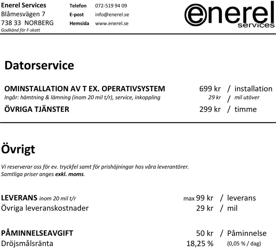 installation 29 kr / mil utöver Övrigt Vi reserverar oss för ev.