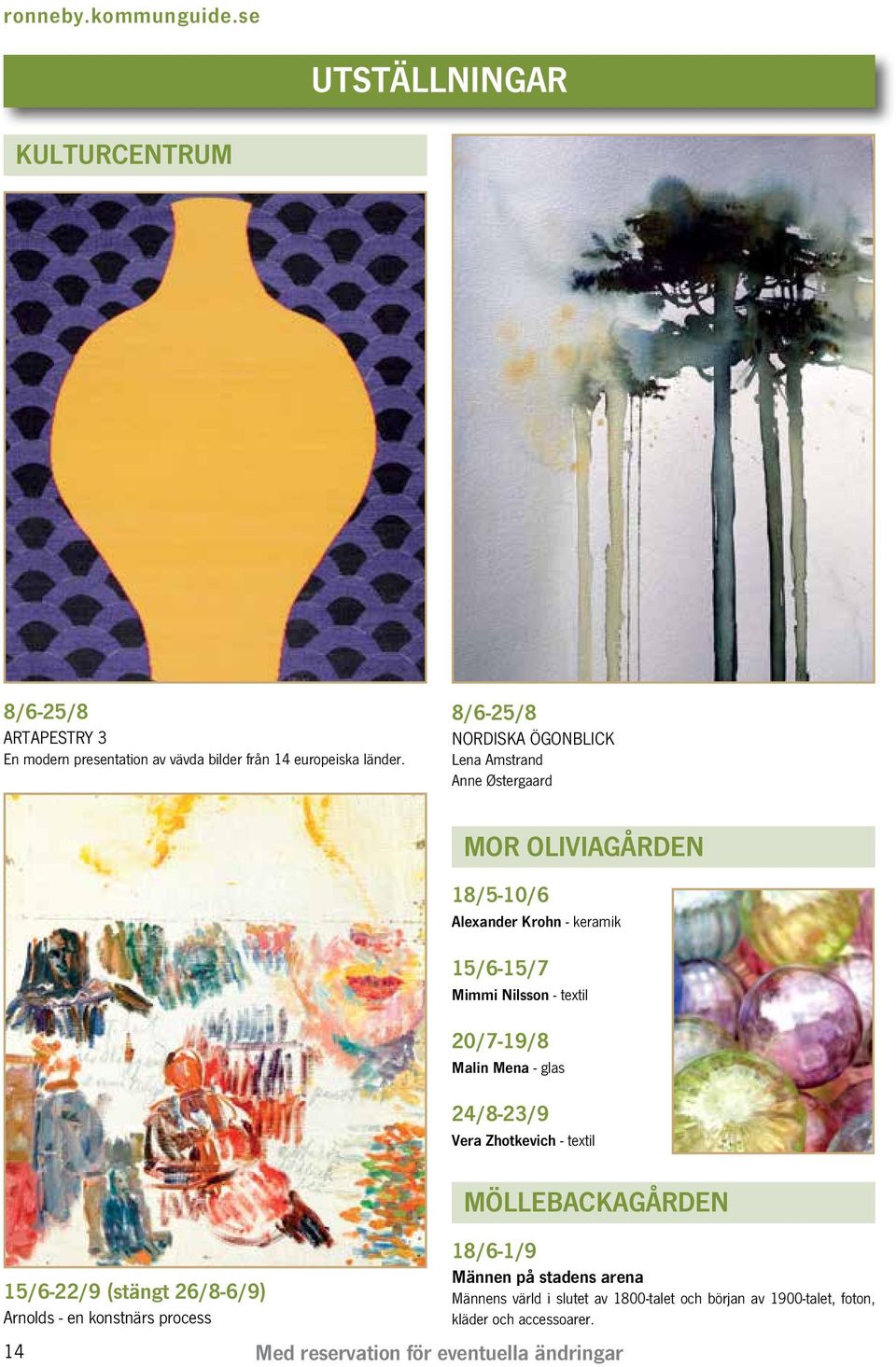 20/7-19/8 Malin Mena - glas 24/8-23/9 Vera Zhotkevich - textil 15/6-22/9 (stängt 26/8-6/9) Arnolds - en konstnärs process 14 Möllebackagården Med