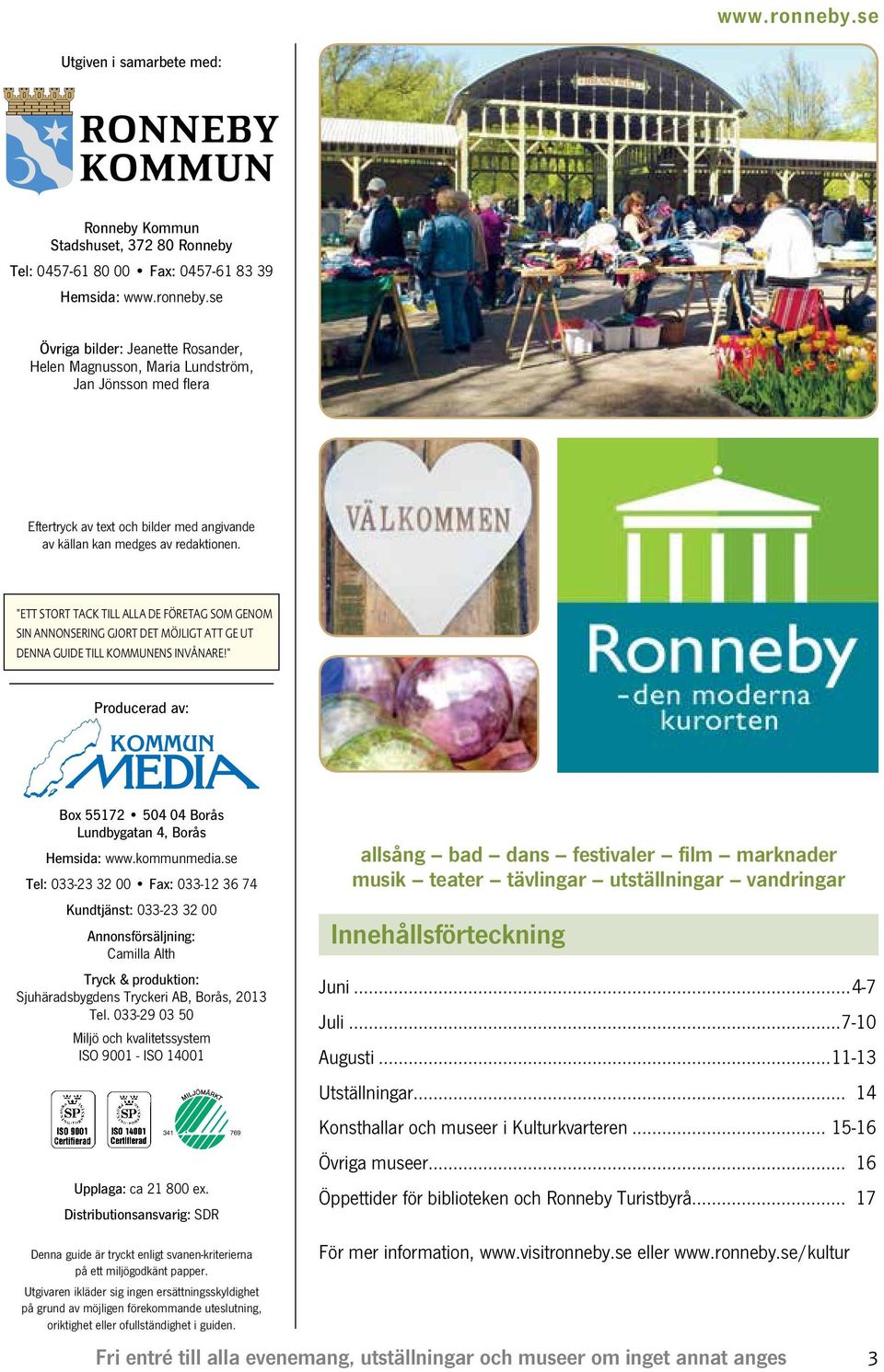 kommunmedia.se Tel: 033-23 32 00 Fax: 033-12 36 74 Kundtjänst: 033-23 32 00 Annonsförsäljning: Camilla Alth Tryck & produktion: Sjuhäradsbygdens Tryckeri AB, Borås, 2013 Tel.