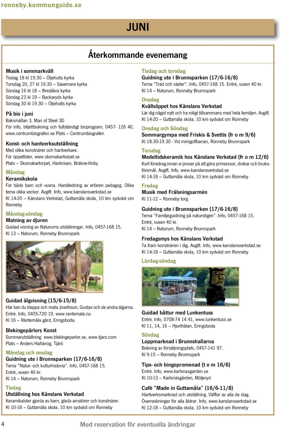 30 Öljehults kyrka På bio i juni Baksmällan 3, Man of Steel 3D För info, biljettbokning och fullständigt bioprogram, 0457-126 40, www.centrumbiografen.