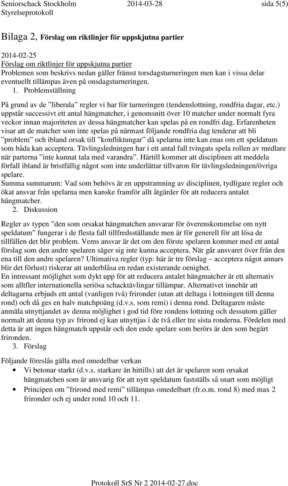 Problemställning På grund av de liberala regler vi har för turneringen (tendenslottning, rondfria dagar, etc.