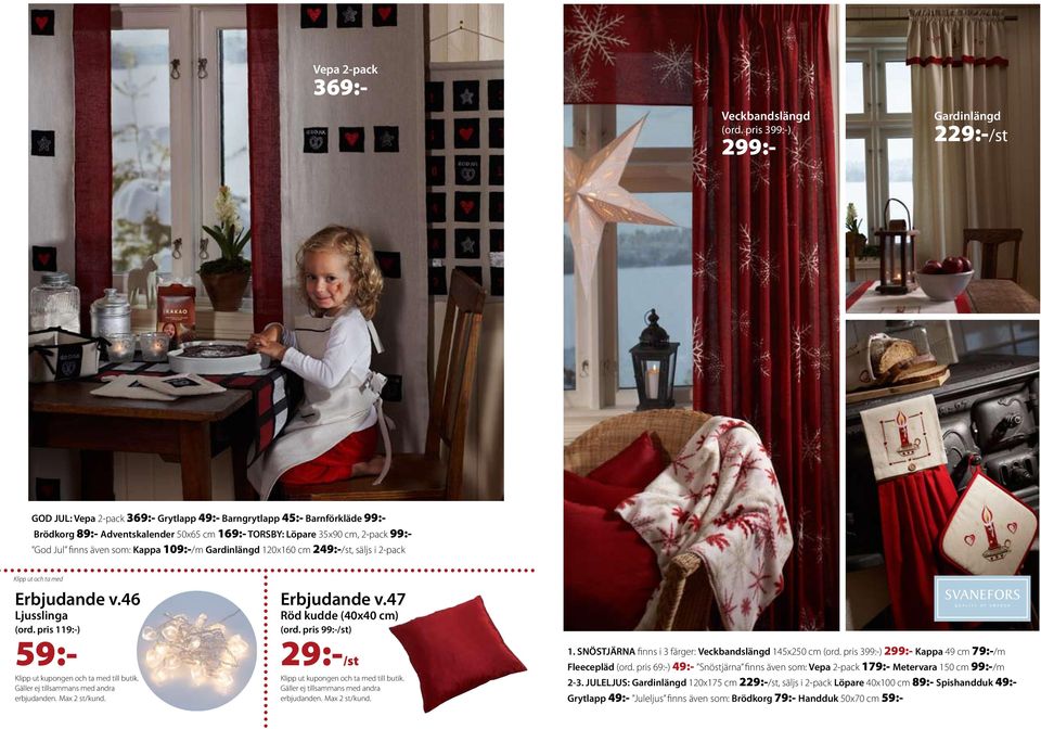 35x90 cm, 2-pack God Jul finns även som: Kappa 109:-/m Gardinlängd 120x160 cm 249:-/st, säljs i 2-pack Klipp ut och ta med Erbjudande v.46 Ljusslinga (ord.