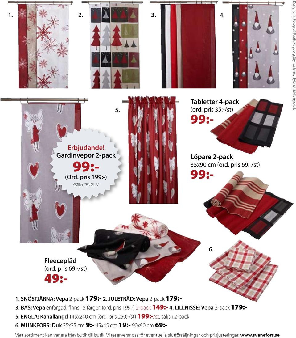 BAS: Vepa enfärgad, finns i 5 färger, (ord. pris 1) 2-pack 149:- 4. LILLNISSE: Vepa 2-pack 179:- 5. ENGLA: Kanallängd 145x240 cm (ord. pris 250:-/st) 1/st, säljs i 2-pack 6.