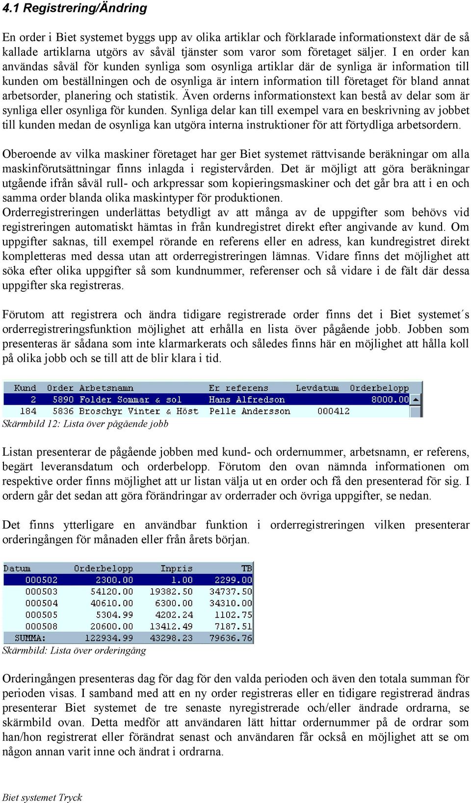 arbetsorder, planering och statistik. Även orderns informationstext kan bestå av delar som är synliga eller osynliga för kunden.