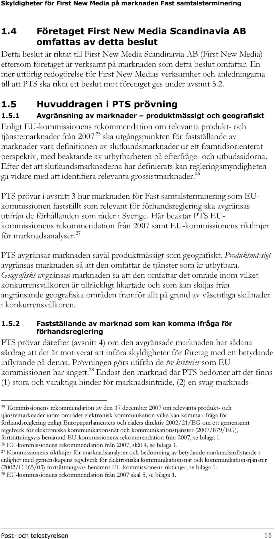 5 Huvuddragen i PTS prövning 1.5.1 Avgränsning av marknader produktmässigt och geografiskt Enligt EU-kommissionens rekommendation om relevanta produkt- och tjänstemarknader från 2007 25 ska