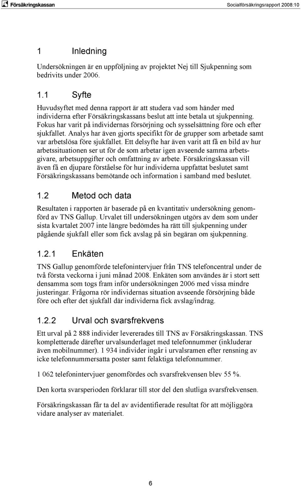 Fokus har varit på individernas försörjning och sysselsättning före och efter sjukfallet. Analys har även gjorts specifikt för de grupper som arbetade samt var arbetslösa före sjukfallet.