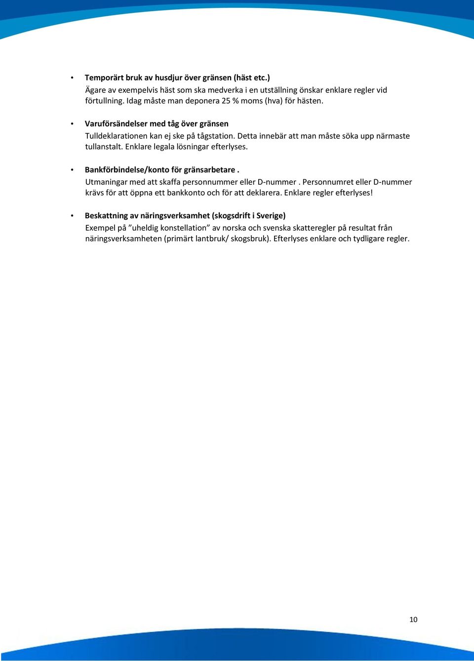 Bankförbindelse/konto för gränsarbetare. Utmaningar med att skaffa personnummer eller D-nummer. Personnumret eller D-nummer krävs för att öppna ett bankkonto och för att deklarera.