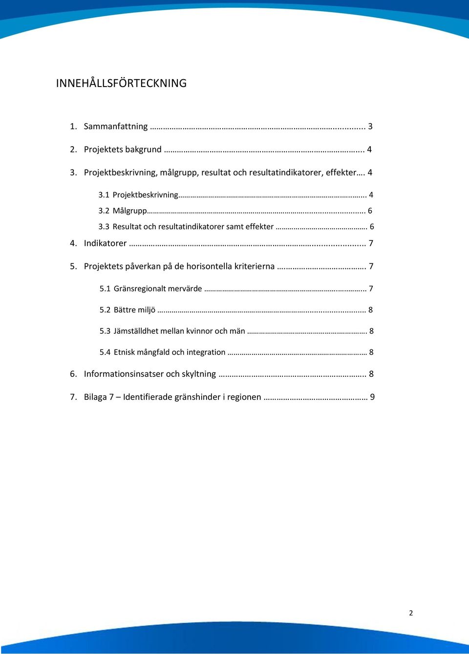 3 Resultat och resultatindikatorer samt effekter. 6 4. Indikatorer... 7 5. Projektets påverkan på de horisontella kriterierna.. 7 5.1 Gränsregionalt mervärde.