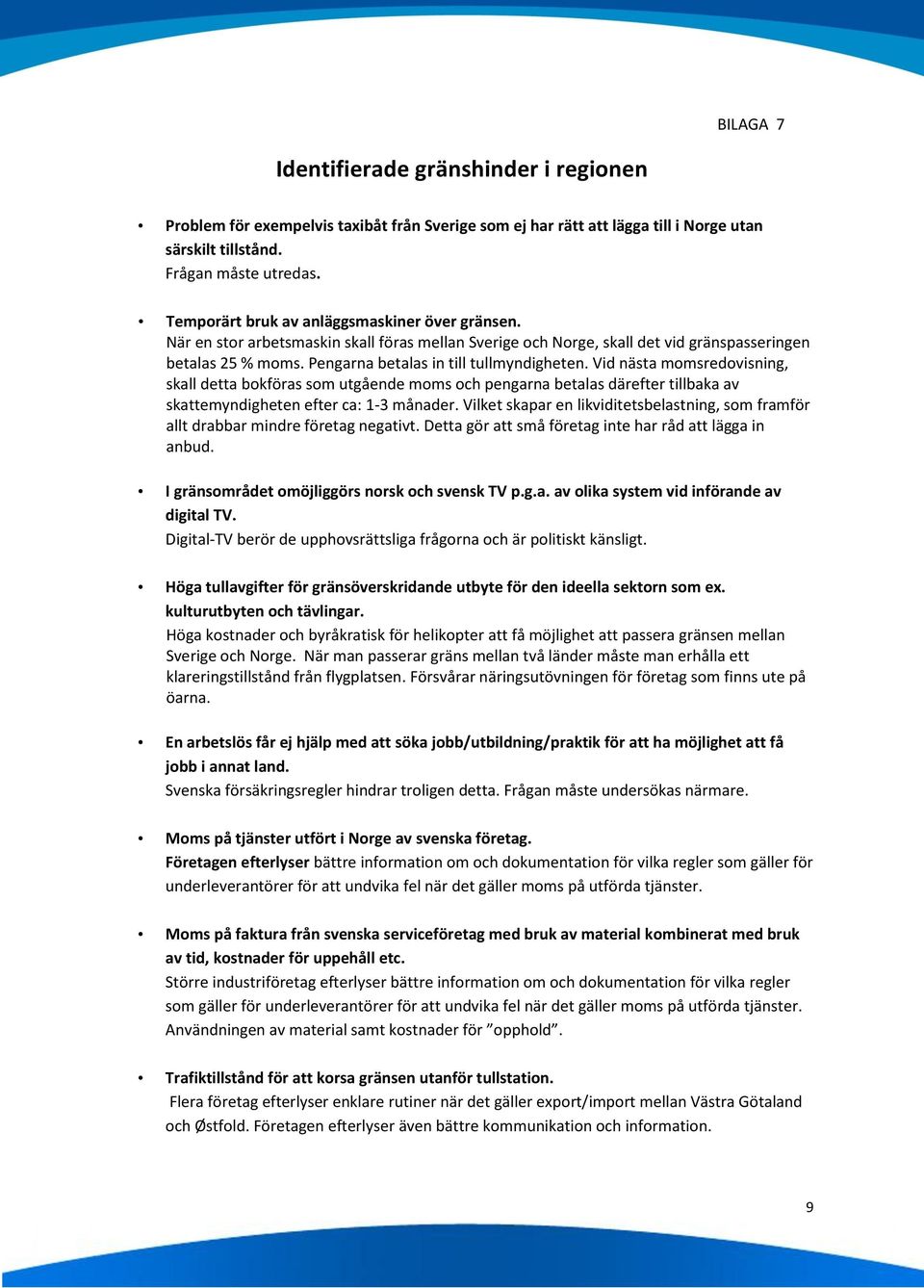 Pengarna betalas in till tullmyndigheten. Vid nästa momsredovisning, skall detta bokföras som utgående moms och pengarna betalas därefter tillbaka av skattemyndigheten efter ca: 1-3 månader.