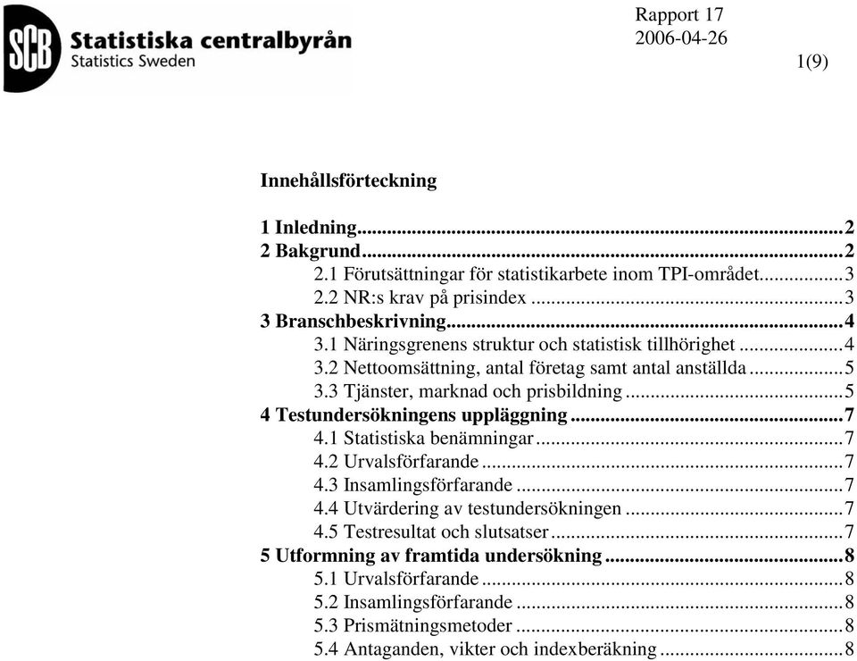 ..5 4 Tesundersökningens uppläggning...7 4.1 Saisiska benämningar...7 4.2 Urvalsförfarande...7 4.3 Insamlingsförfarande...7 4.4 Uvärdering av esundersökningen...7 4.5 Tesresula och slusaser.