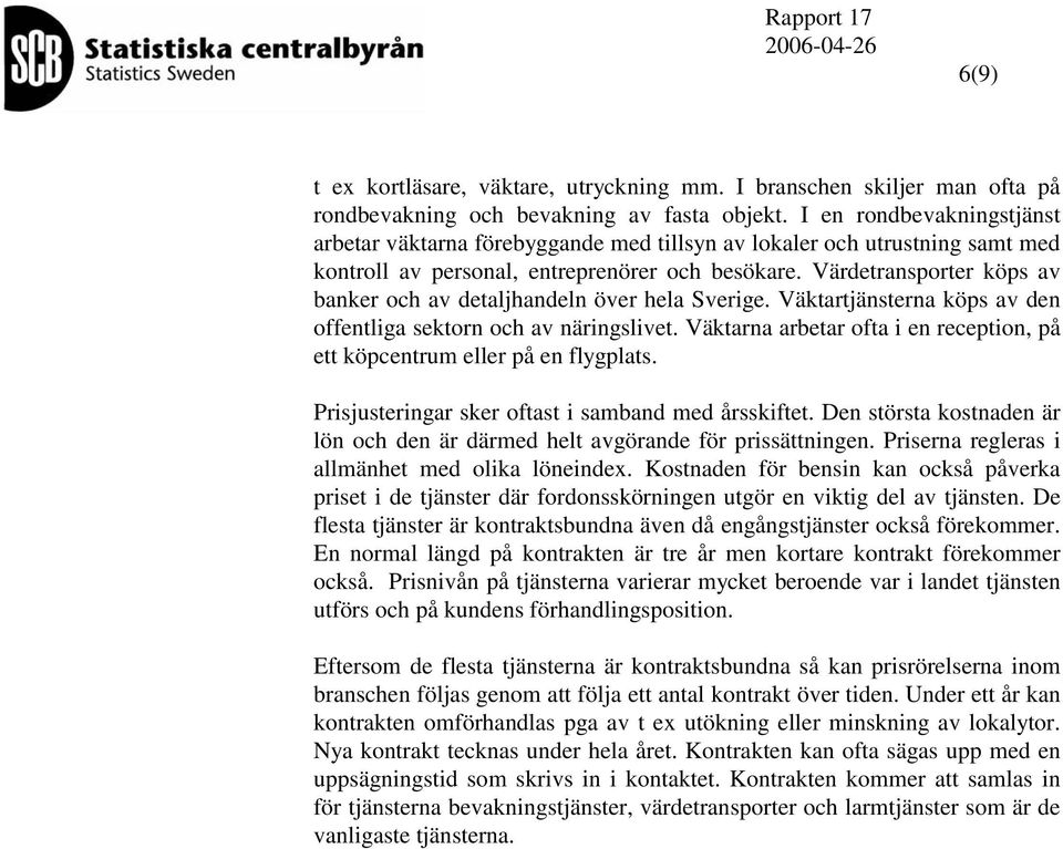 Värderansporer köps av banker och av dealjhandeln över hela Sverige. Väkarjänserna köps av den offenliga sekorn och av näringslive.