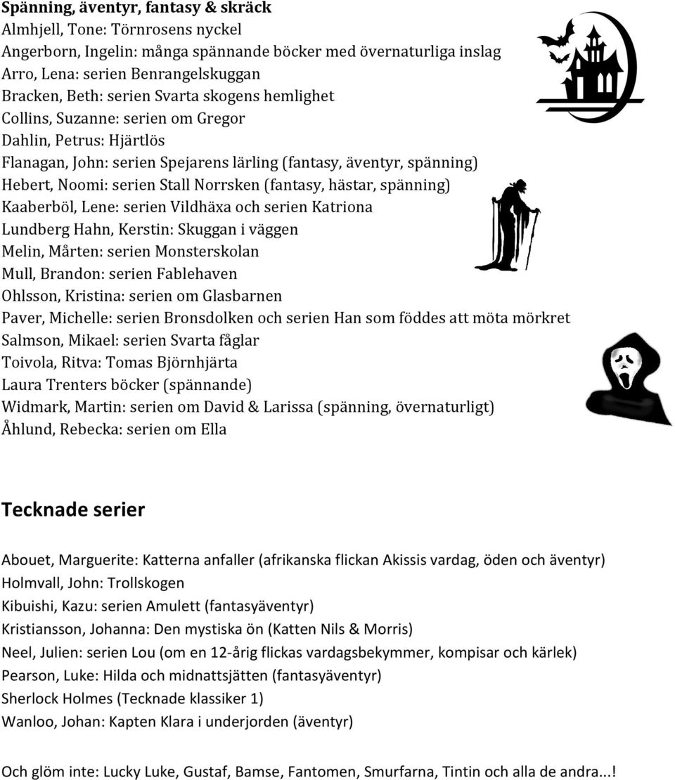 (fantasy, hästar, spänning) Kaaberböl, Lene: serien Vildhäxa och serien Katriona Lundberg Hahn, Kerstin: Skuggan i väggen Melin, Mårten: serien Monsterskolan Mull, Brandon: serien Fablehaven Ohlsson,