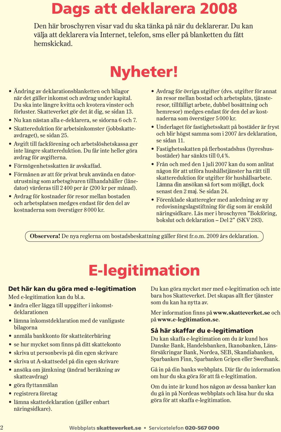 Nu kan nästan alla edeklarera, se sidorna 6 och 7. Skattereduktion för arbetsinkomster ( jobbskatteavdraget), se sidan 25.