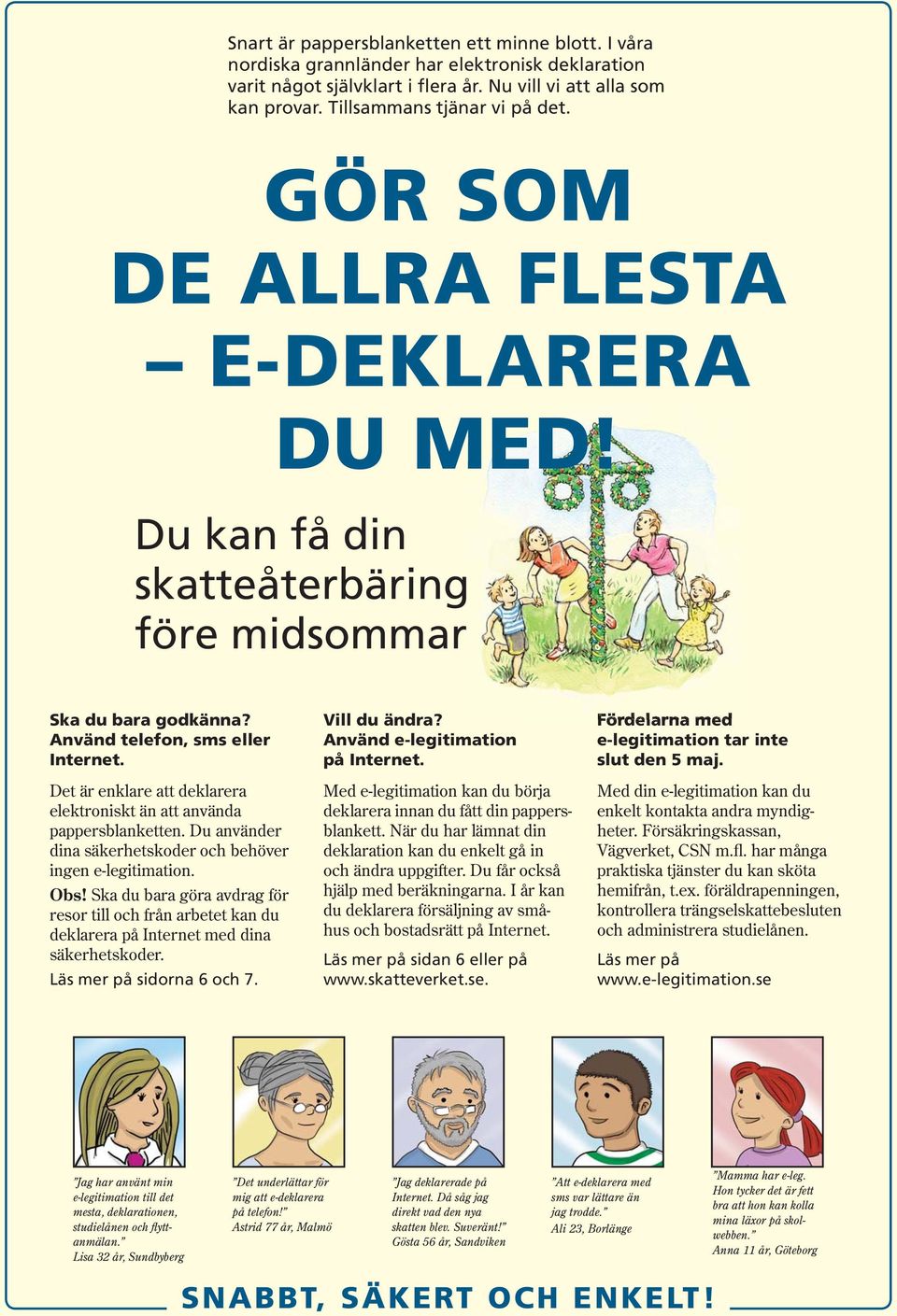 Det är enklare att deklarera elektro niskt än att använda pappersblanketten. Du använder dina säkerhetskoder och behöver ingen elegitimation. Obs!
