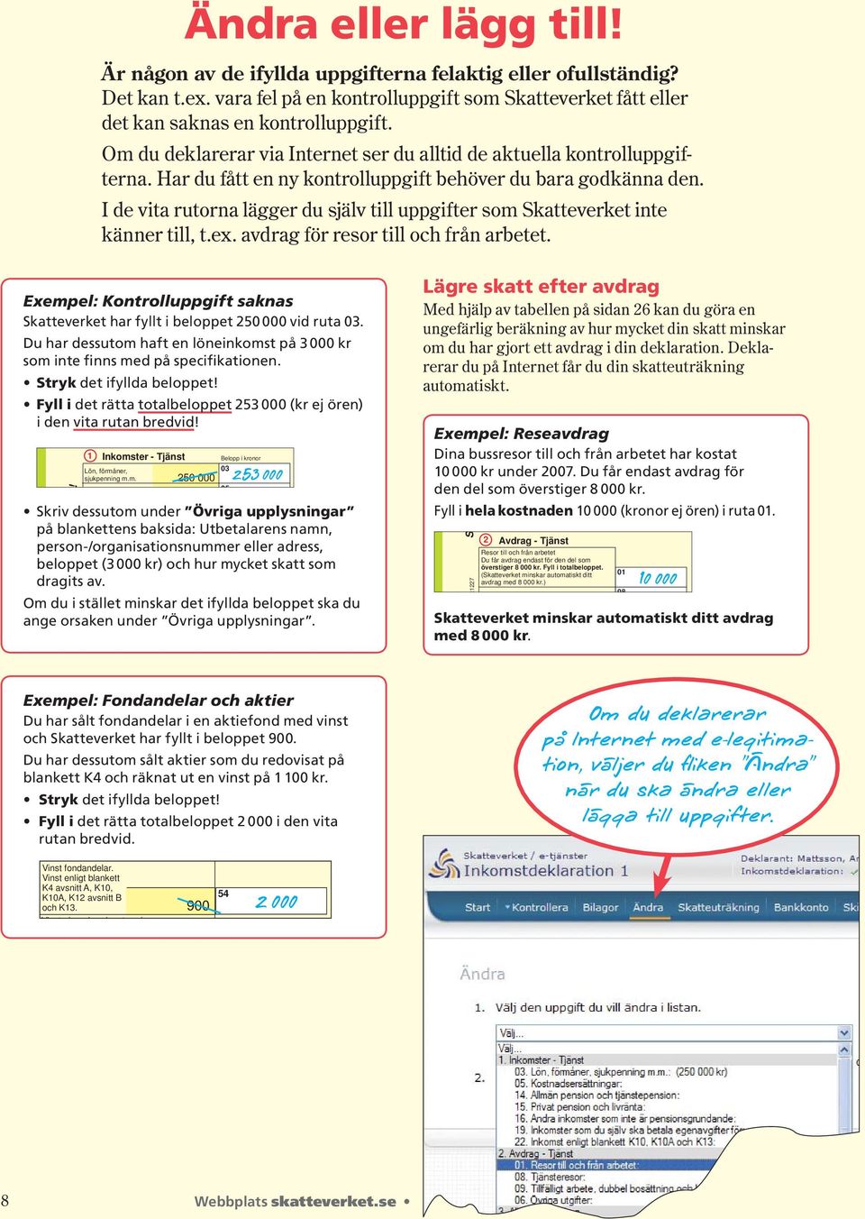 I de vita rutorna lägger du själv till uppgifter som Skatteverket inte känner till, t.ex. avdrag för resor till och från arbetet.