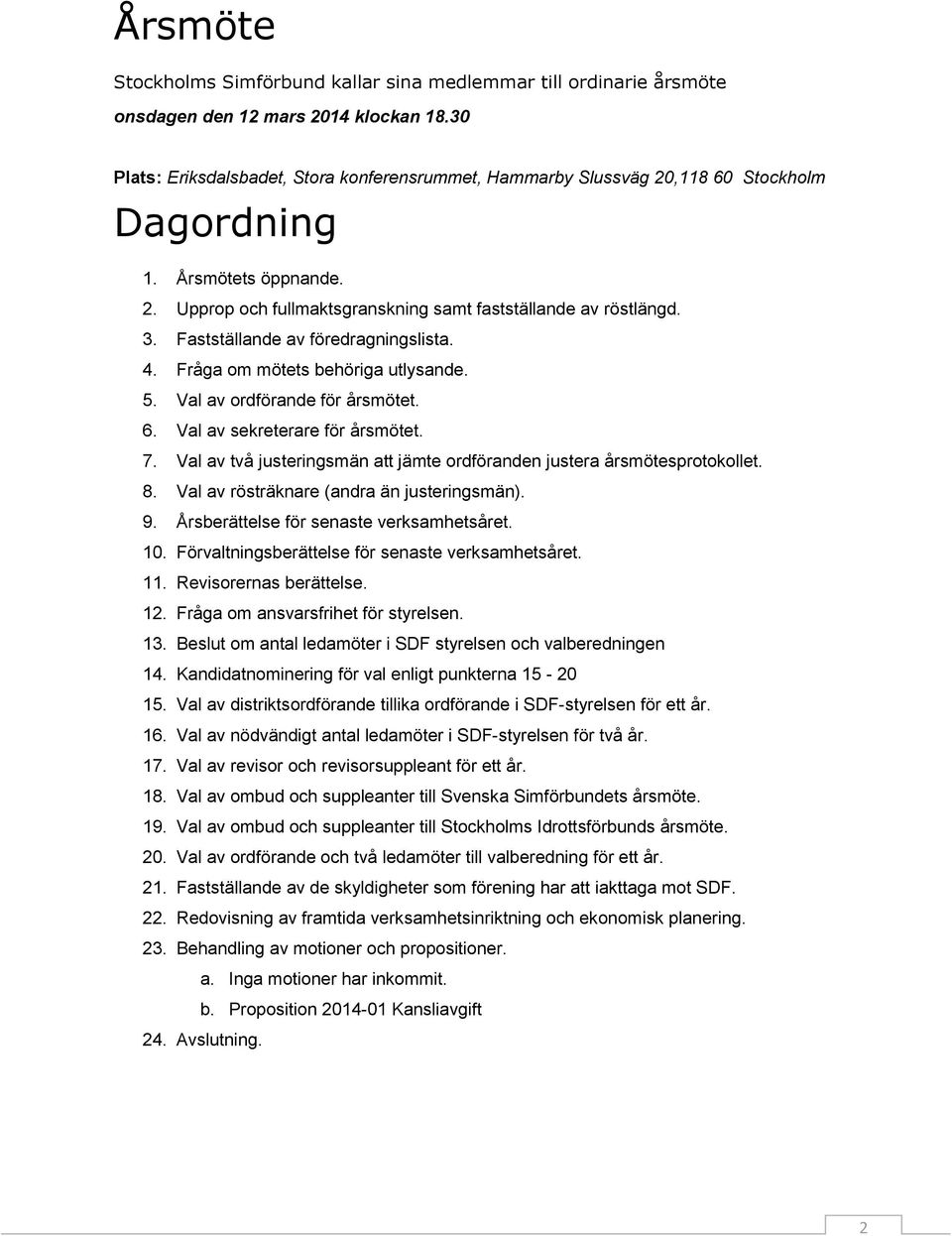 Fastställande av föredragningslista. 4. Fråga om mötets behöriga utlysande. 5. Val av ordförande för årsmötet. 6. Val av sekreterare för årsmötet. 7.