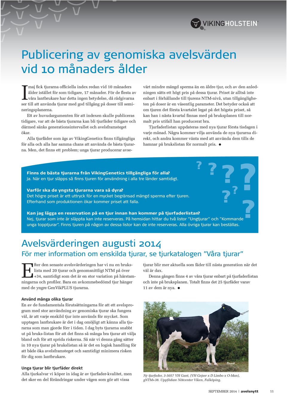 ett av huvudargumenten för att indexen skulle publiceras tidigare, var att de bästa tjurarna kan bli tjurfäder tidigare och därmed sänks generationsintervallet och avelsframsteget ökar.